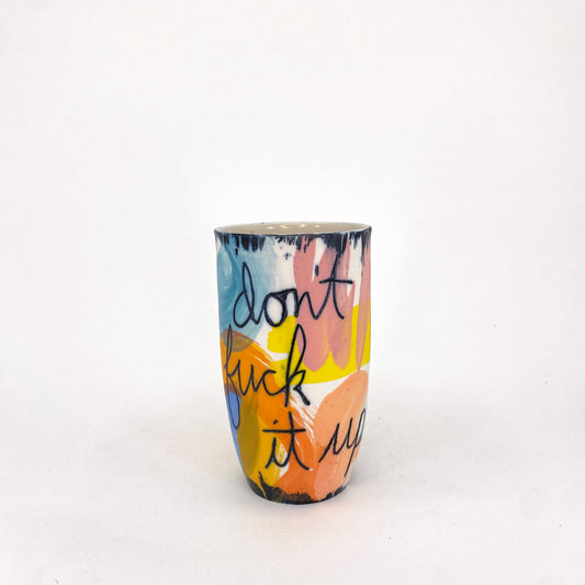 Don't Fuck It Up Cup/Vase